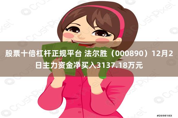 股票十倍杠杆正规平台 法尔胜（000890）12月2日主力资金净买入3137.18万元