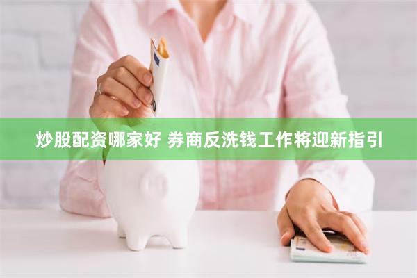 炒股配资哪家好 券商反洗钱工作将迎新指引