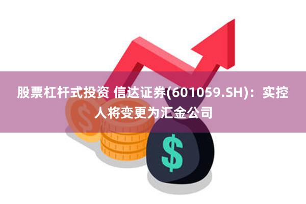股票杠杆式投资 信达证券(601059.SH)：实控人将变更为汇金公司